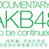 【速攻レポート】DOCUMENTARY of AKB48 to be continued　10年後、少女たちは今の自分に何を思うのだろう？