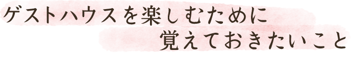 ゲストハウスを楽しむために覚えておきたいこと