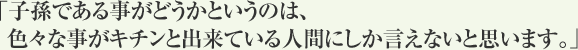 「子孫である事がどうかというのは、色々な事がキチンと出来ている人間にしか言えないと思います。」