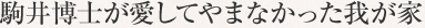 駒井博士が愛してやまなかった我が家